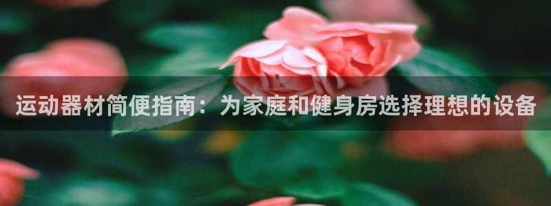意昂体育3招商电话号码是多少号：运动器材简便指南：为