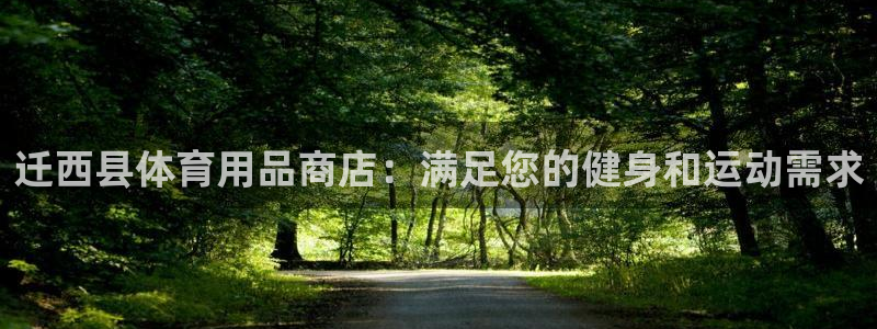 意昂体育3招商电话是多少啊：迁西县体育用品商店：满足