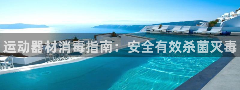 意昂体育3平台假的吗是真的吗：运动器材消毒指南：安全