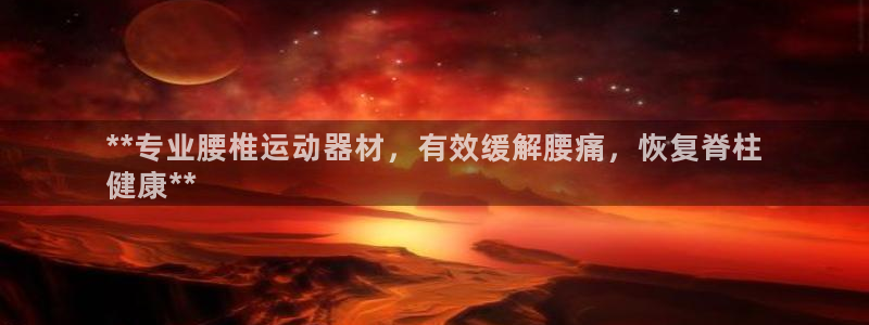 海南意昂体育3发展怎么样：**专业腰椎运动器材，有效