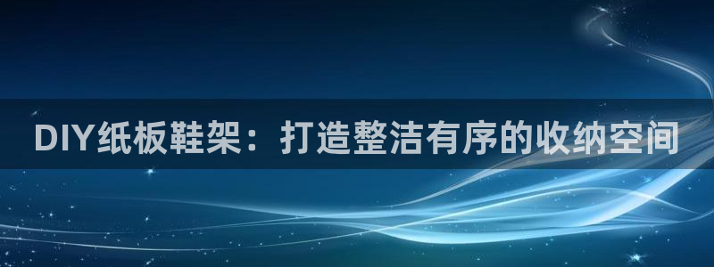 意昂体育3：DIY纸板鞋架：打造整洁有序的收纳空间