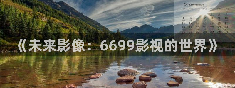 神秘博士高清免费观看：《未来影像：6699影视的世界》