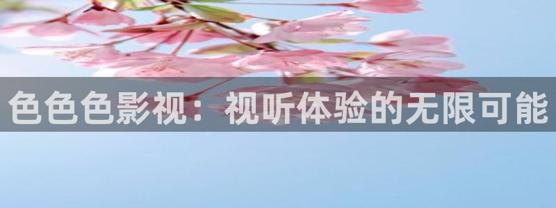 神秘电影国产影院：色色色影视：视听体验的无限可能