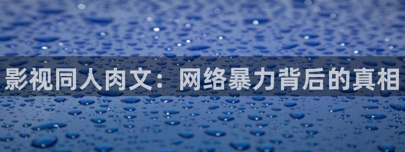 神秘影院：影视同人肉文：网络暴力背后的真相